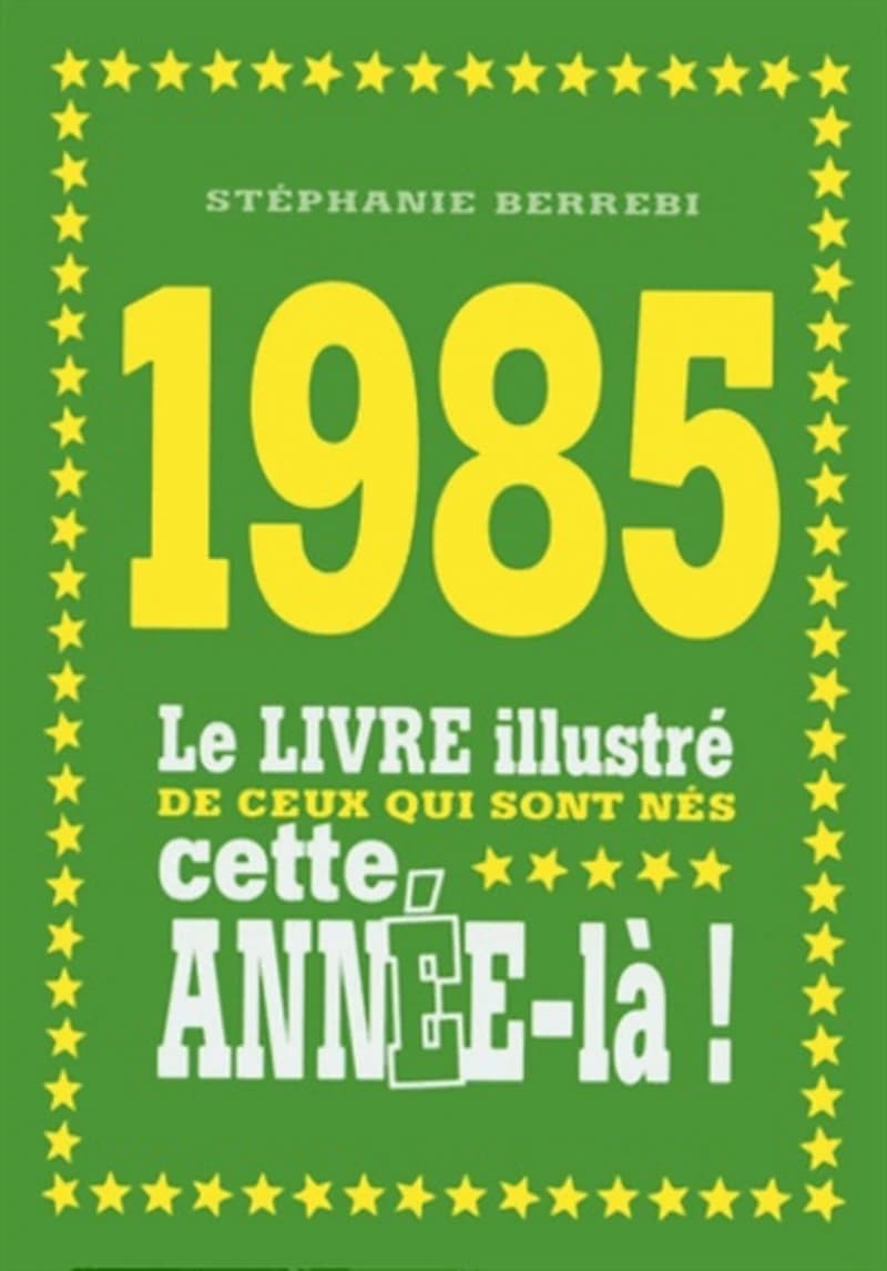 1985 : Le livre illustré de ceux qui sont nés cette année-là !