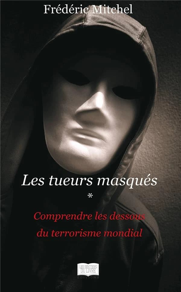 Les tueurs masqués ; comprendre les dessous du terrorisme mondial