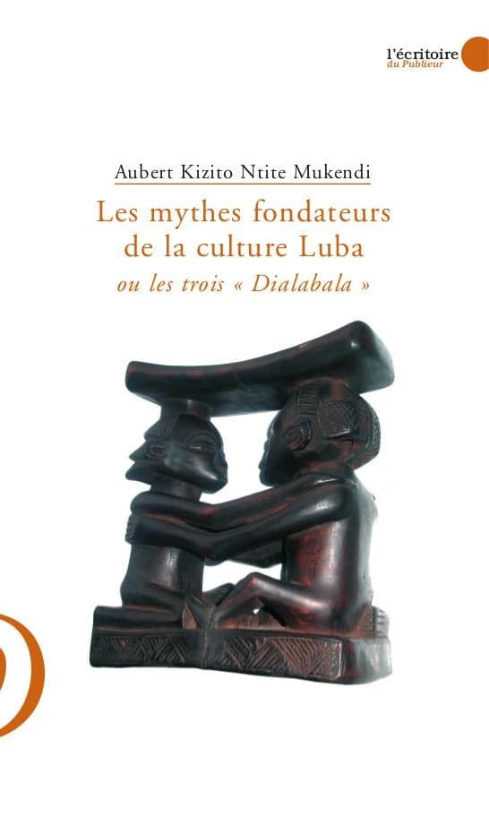 Les mythes fondateurs de la culture luba ou Les trois dialabala