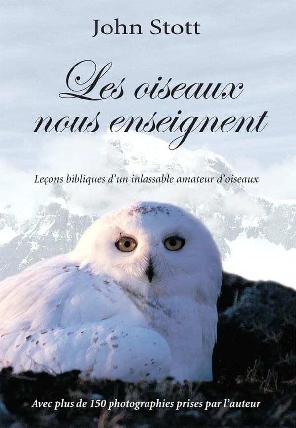 Les oiseaux nous enseignent : essai d'orni-théologie ([Nouvelle éd.]) John Stott ; avec des photographies prises par l'auteur