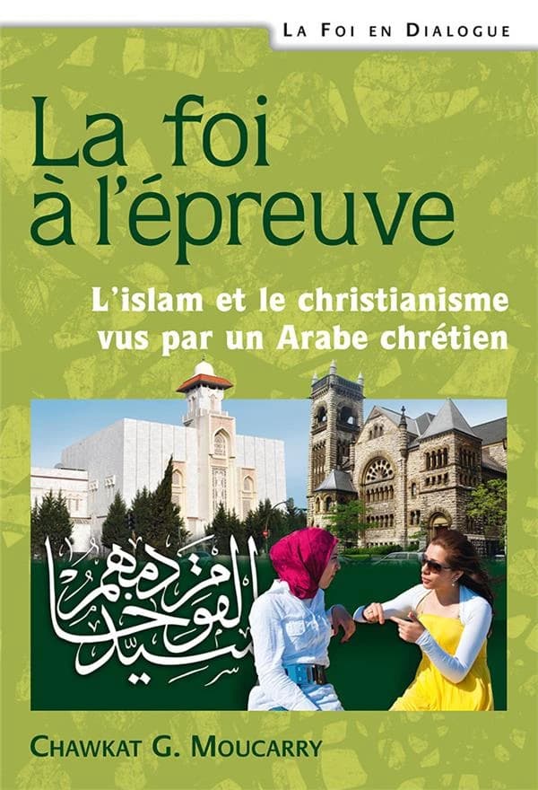 La foi à l'épreuve : l'islam et le christianisme vus par un Arabe chrétien (2e éd., révisée et augmentée) Chawkat Moucarry