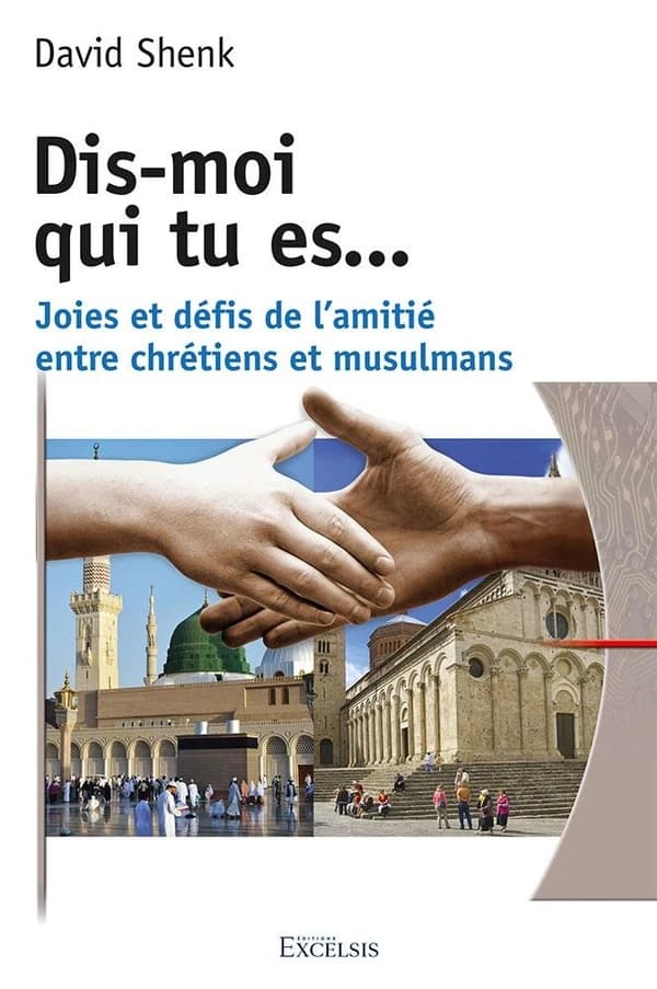 Dis-moi qui tu es : joies et défis de l'amitié entre chrétiens et musulmans
