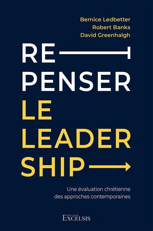 Repenser le leadership : une évaluation chrétienne des approches contemporaines (2e éd.) Bernice Ledbetter, Robert Banks et David Greenhalgh ; préface de Max de Pree