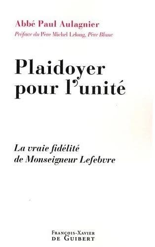 Plaidoyer pour l'unité : la vraie fidélité de monseigneur Lefebvre