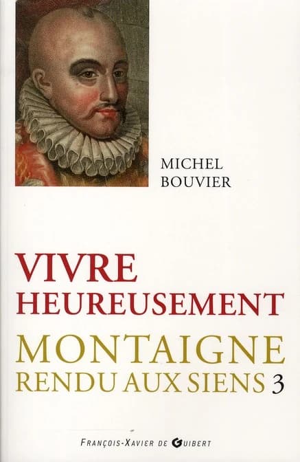 Vivre heureusement : commentaire suivi du livre trois des "Essais"