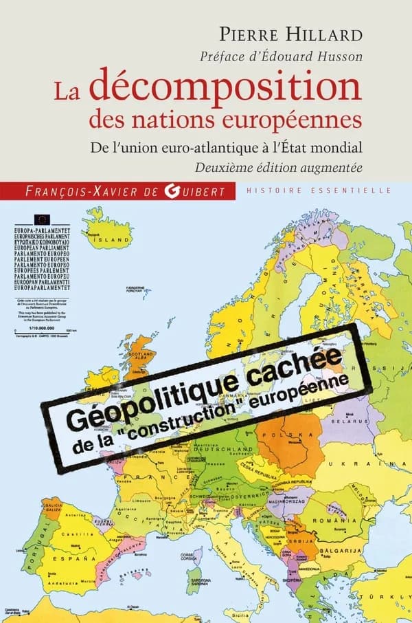 La décomposition des nations européennes : de l'Union euro-Atlantique à l'État mondial (2e éd. [augmentée]) Pierre Hillard ; [préface d'Édouard Husson]