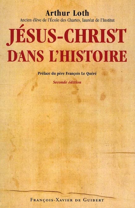 Jésus-Christ dans l'histoire : l'ère chrétienne, la date de naissance de Jésus Christ avec l'année de sa mort (2e éd.) Arthur Loth,... ; préface de François Le Quéré