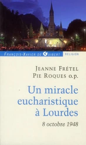 Un miracle eucharistique à Lourdes : 8 octobre 1948 : entretiens [avec François-Xavier de Guibert] et témoignages