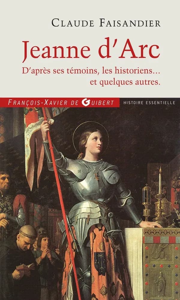 Jeanne d'Arc : d'après ses témoins, les historiens, et quelques autres