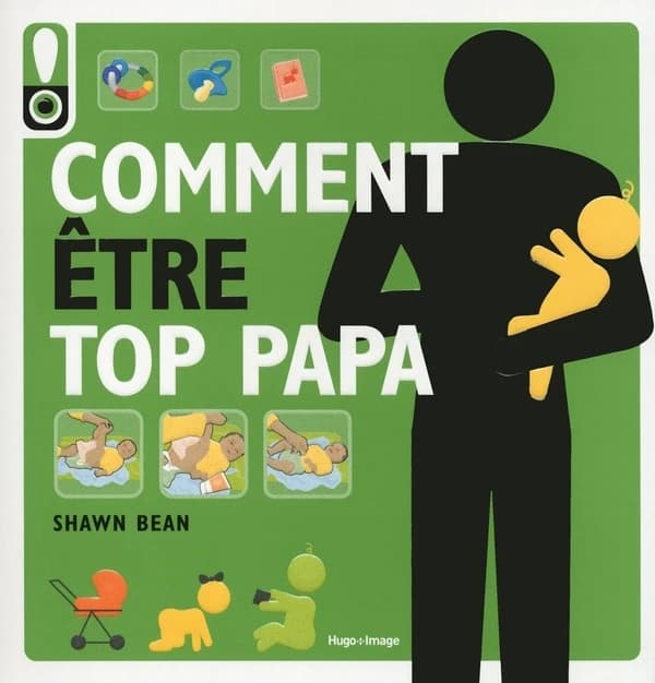 Comment être top papa : le guide des douzes premiers mois de bébé
