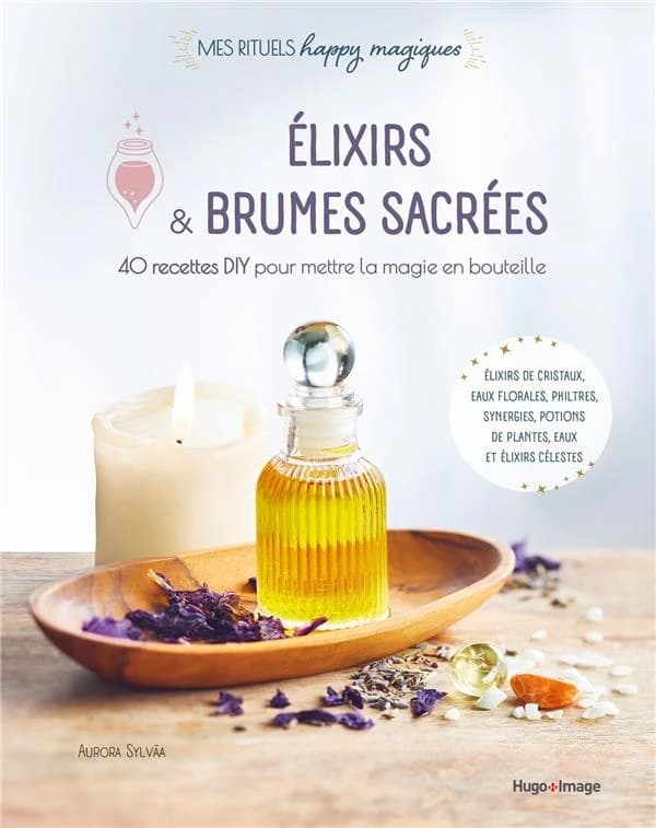 Élixirs & brumes sacrées : 40 recettes DIY pour mettre la magie en bouteille