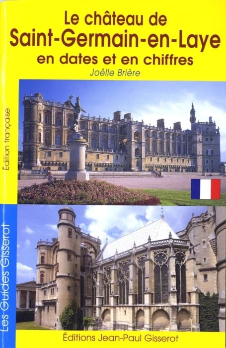 Le château de Saint-Germain-en-Laye en dates et en chiffres ([Éd. française]) Joëlle Brière,... ; photographies de Christophe Renault
