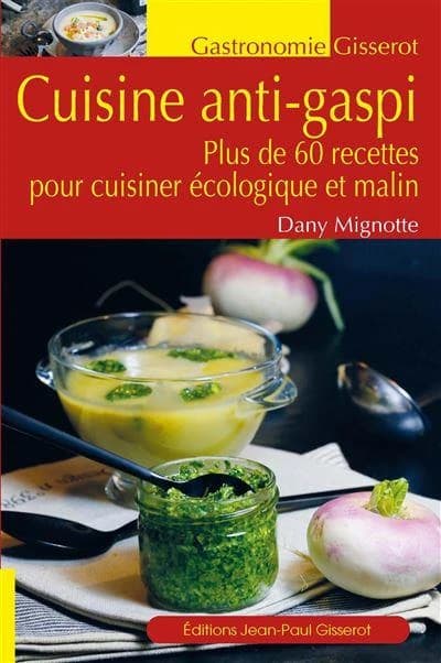 La cuisine anti-gaspi : plus de 60 recettes pour cuisiner écologique et malin