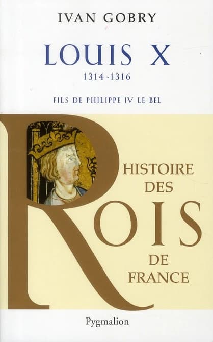 Louis X : fils de Philippe IV le Bel : 1314-1316