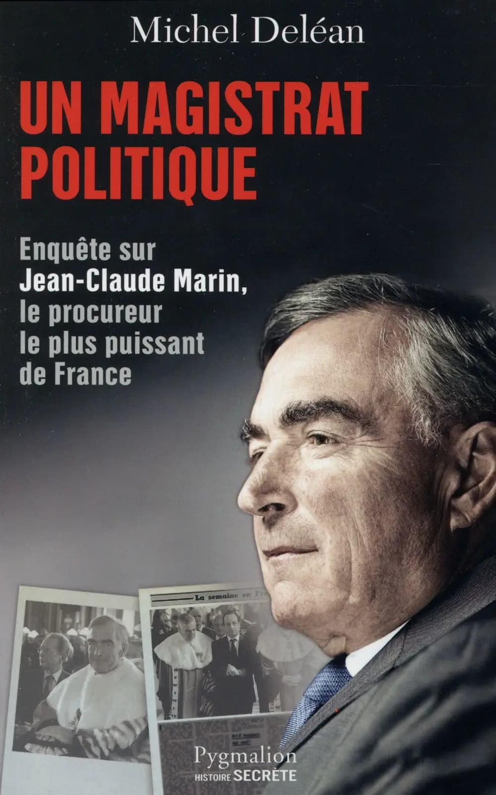 Un magistrat politique : Enquête sur Jean-Claude Marin, le procureur le plus puissant de France