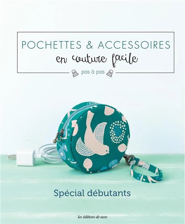 Pochettes & accessoires en couture facile : pas à pas : spécial débutants