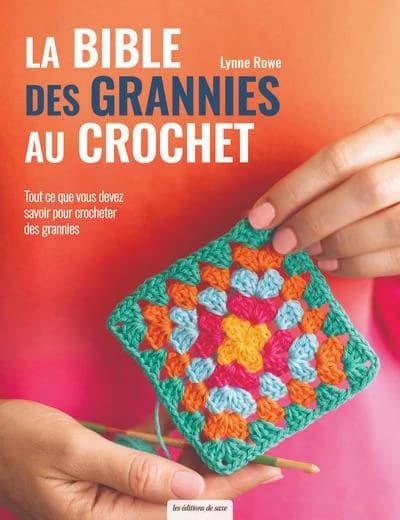 La bible des grannies au crochet : tout ce que vous devez savoir pour crocheter des grannies