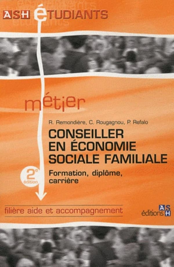 Conseiller en économie sociale familiale : formation, diplôme, carrière (2e éd.) Rémi Remondière, Corinne Rougagnou, Patrick Refalo