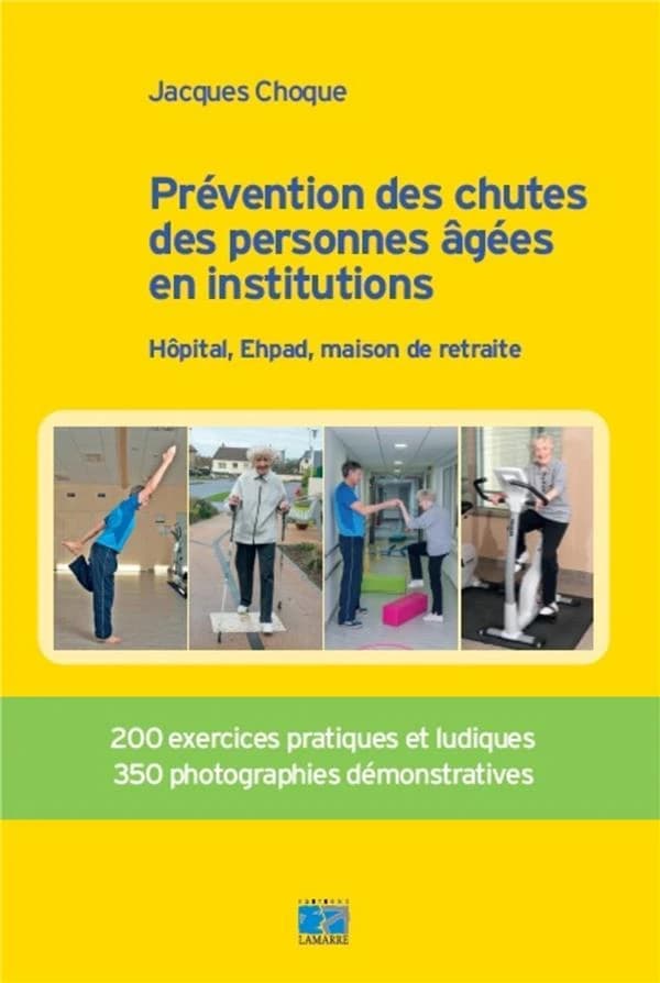 Prévention des chutes des personnes âgées en institutions : hôpital, Ehpad, maison de retraite : 200 exercices pratiques et ludiques, 350 photographies démonstratives