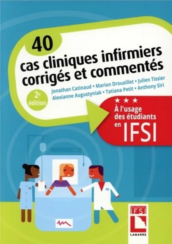 40 cas cliniques infirmiers corrigés et commentés : à l'usage des étudiants en IFSI (2 éd.) Jonathan Catinaud, Marion Drouaillet, Julien Tissier... [et al.] ; [publié par Entraide ESI-IDE]