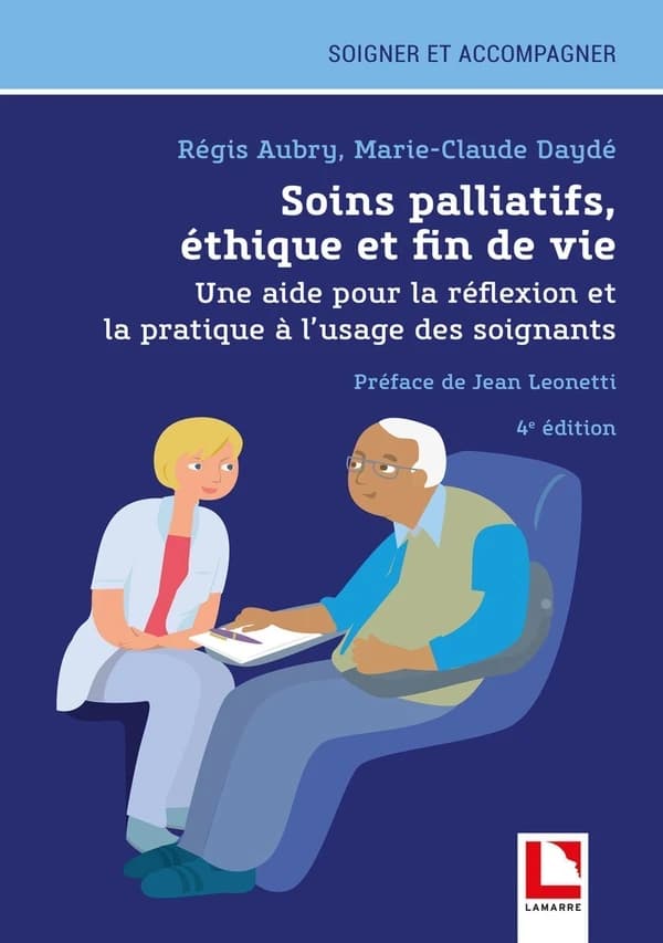 Soins palliatifs, éthique et fin de vie : une aide pour la réflexion et la pratique à l'usage des soignants (4e éd.) Régis Aubry, Marie-Claude Daydé ; préface de Jean Leonetti
