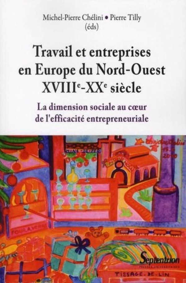 Travail et entreprises en Europe du Nord-Ouest, XVIIIe-XXe siècle : la dimension sociale au coeur de l'efficacité entrepreneuriale