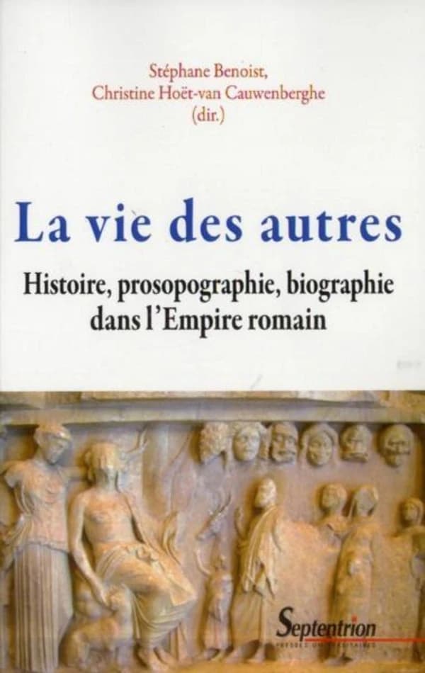 La vie des autres : histoire, prosopographie, biographie dans l'Empire romain