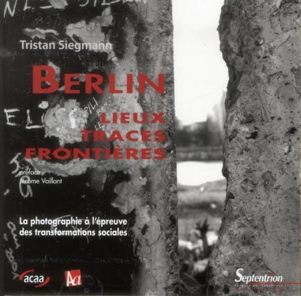 Berlin : lieux, traces, frontières : la photographie à l'épreuve des transformations sociales