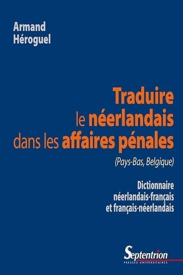 Traduire le néerlandais dans les affaires pénales : Pays-Bas, Belgique : dictionnaire néerlandais-français et français-néerlandais
