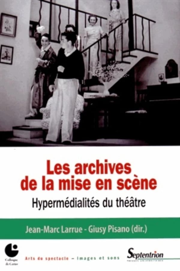 Les archives de la mise en scène : hypermédialités du théâtre : [actes du Colloque de Cerisy-la-Salle, 19-23 juin 2013]