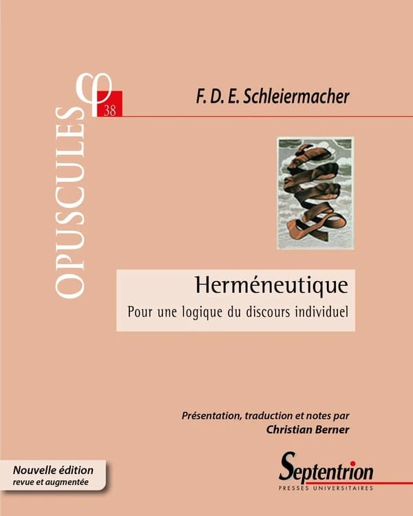 Herméneutique : pour une logique du discours individuel (Nouvelle éd. revue et augmentée) Friedrich Daniel Ernst Schleiermacher ; présentation, traduction et notes par Christian Berner