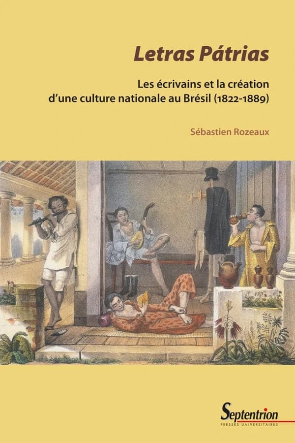 Letras pátrias : les écrivains et la création d'une culture nationale au Brésil, 1822-1889