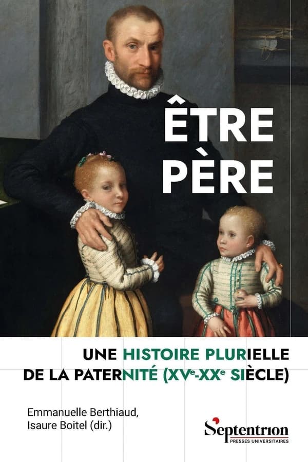 Être père : une histoire plurielle de la paternité, XVe-XXe siècle