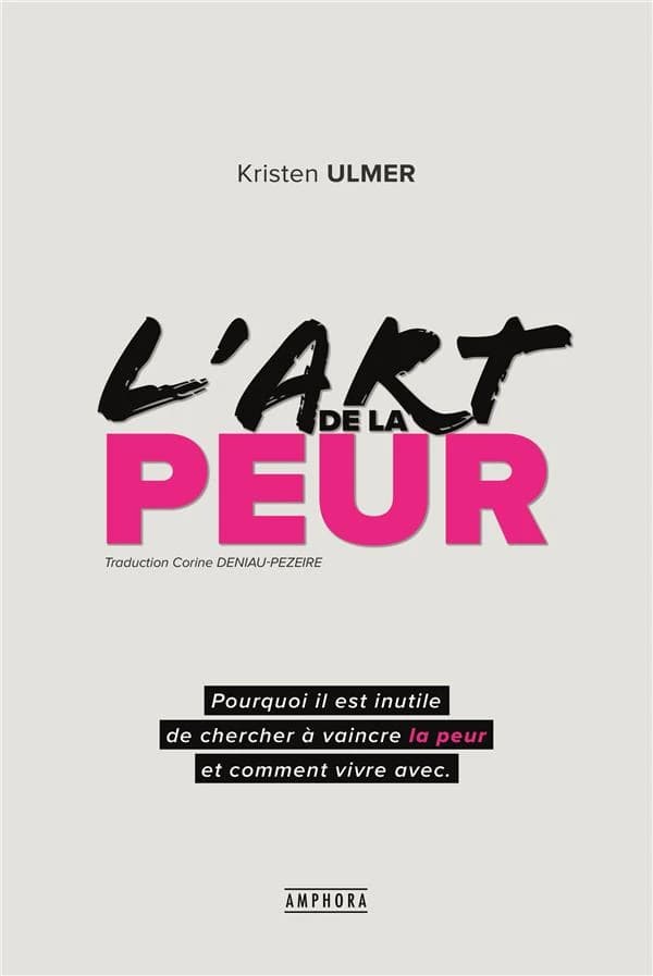 L'art de la peur : comprendre et accepter ses peurs pour mieux vivre au quotidien et atteindre ses objectifs