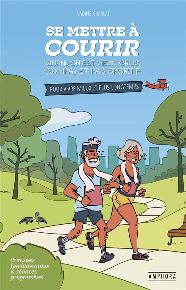 Se mettre à courir : quand on est vieux, gros, sympa et pas sportif : pour vivre mieux et plus longtemps