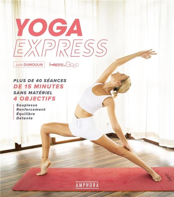 Yoga express : plus de 40 séances de 15 minutes sans matériel, 4 objectifs... ([Nouvelle éd.]) Julie Dumoulin,...