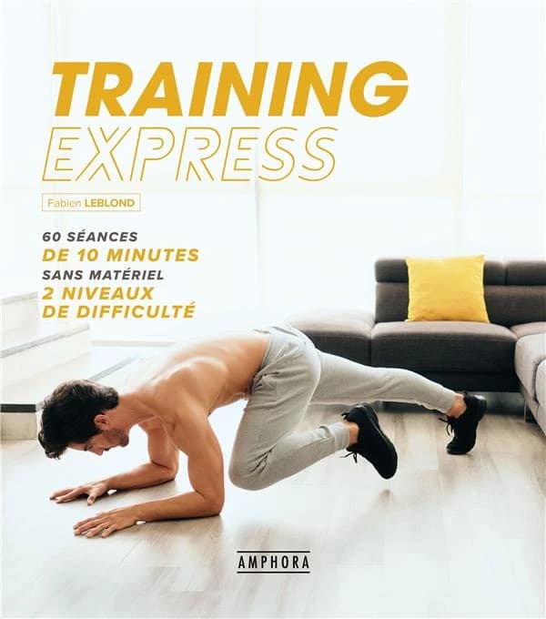 Training express : plus de 40 séances de 10 minutes sans matériel, 2 niveaux de difficulté ([Nouvelle éd.]) Fabien Leblond ; avec la participation d'Élodie Clouvel et Valentin Belaud
