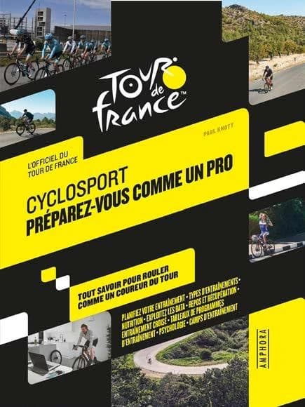 Cyclosport : préparez-vous comme un pro : tout savoir pour rouler comme un coureur du Tour : planifiez votre entraînement, types d'entraînements...