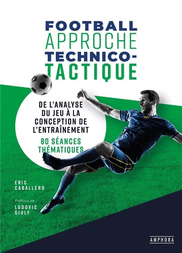 Football, approche technico-tactique : de l'analyse du jeu à la conception de l'entraînement : 400 séances thématiques