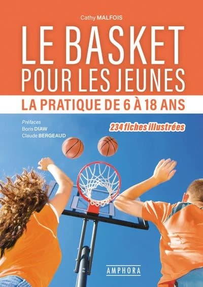 Le basket pour les jeunes : la pratique de 6 à 18 ans : 234 fiches illustrées (Nouvelle éd. revue et complétée) Cathy Malfois ; préfaces, Boris Diaw, Claude Bergeaud
