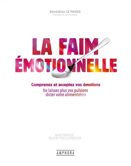 La faim émotionnelle : comprenez et acceptez vos émotions, ne laissez plus vos pulsions dicter votre alimentation...