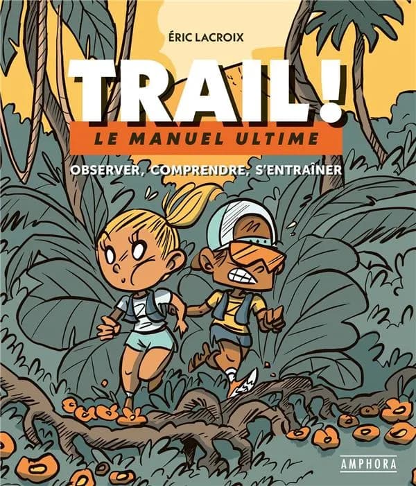 Trail !, le manuel ultime: observer, comprendre, s'entraîner
