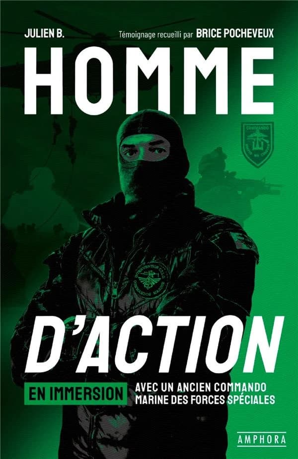 Homme d'action : en immersion avec un commando marine des forces spéciales ([Nouvelle éd.]) Julien B. ; un témoignage recueilli par Brice Pocheveux