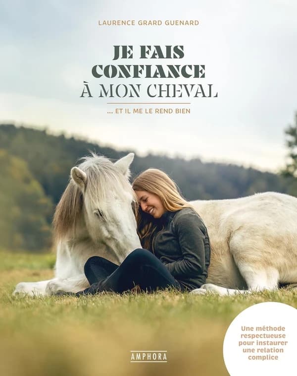 Je fais confiance à mon cheval et il me le rend bien : une méthode respectueuse pour instaurer une relation complice