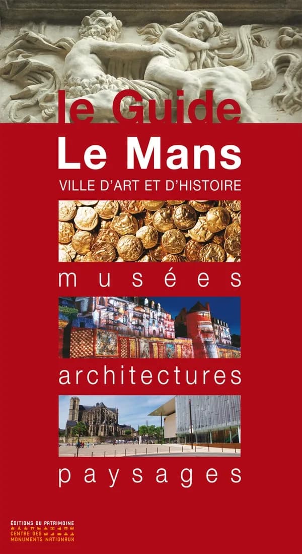 Le Mans, ville d'art et d'histoire ; musées, architectures, paysages