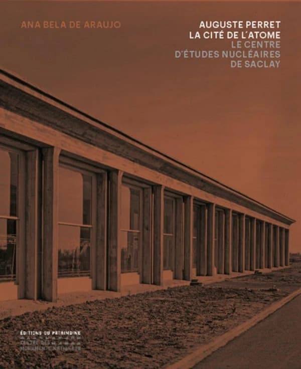 Auguste Perret : la cité de l'atome, le Centre d'études nucléaires de Saclay