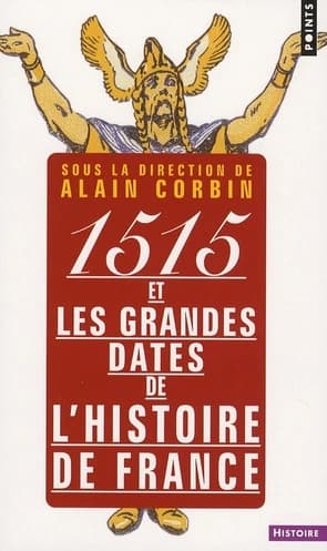 1515 et les grandes dates de l'histoire de France : revisitées par les grands historiens d'aujourd'hui