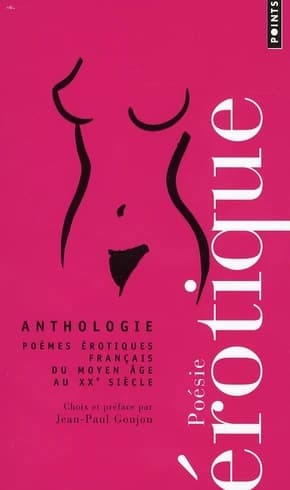 Anthologie de la poésie érotique : poèmes érotiques français du Moyen Âge au XXe siècle : poésie