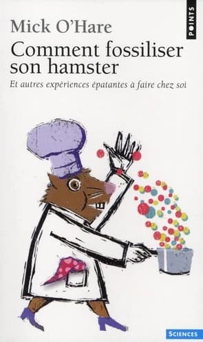 Comment fossiliser son hamster et autres expériences épatantes à faire chez soi