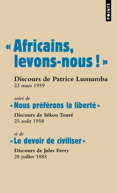 "Africains, levons-nous !" : discours de Patrice Lumumba, prononcé à Ibadan (Nigeria), 22 mars 1959. Suivi de "Nous préférons la liberté" : discours de Sékou Touré, prononcé face au général de Gaulle, à Conakry (Guinée), 25 août 1958. Et de "Le devoir de